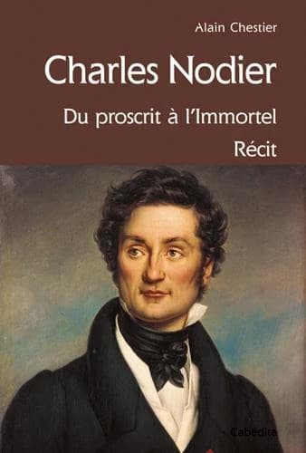 Charles Nodier : du proscrit à l'immortel : récit