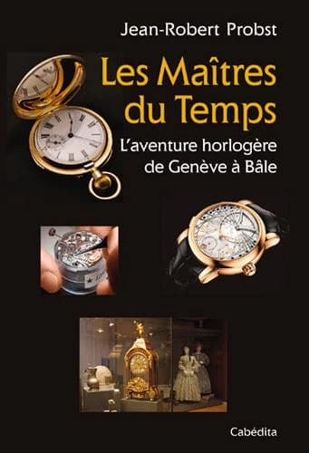 Les maîtres du temps : l'aventure horlogère de Genève à Bâle