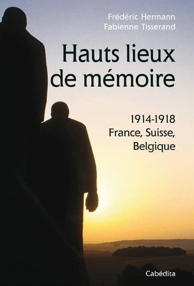 Hauts lieux de mémoire : France - Suisse - Belgique