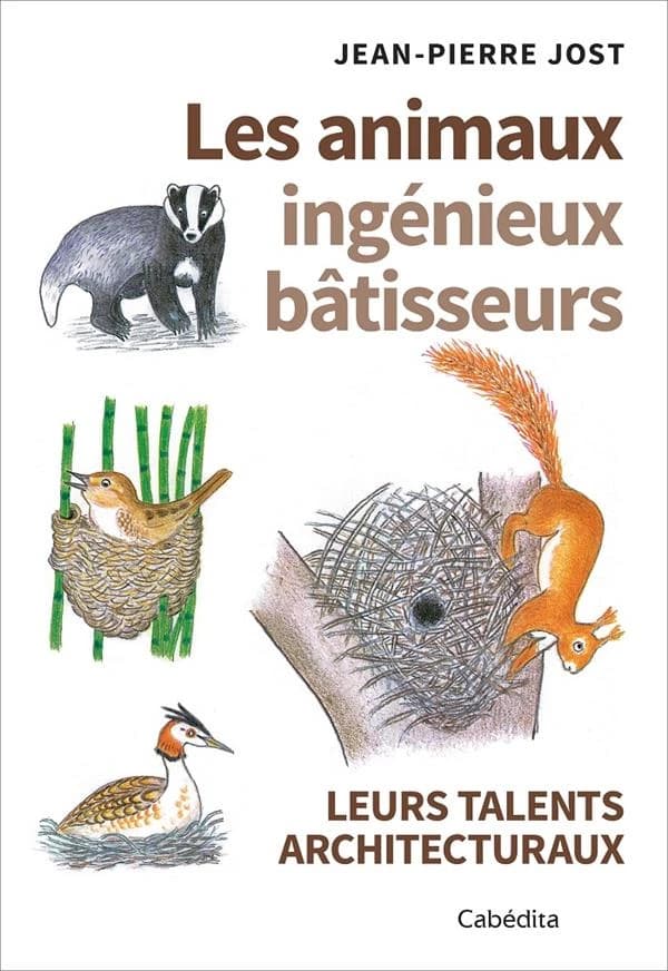 Les animaux bâtisseurs : insectes, oiseaux, mammifères : leurs talents architecturaux