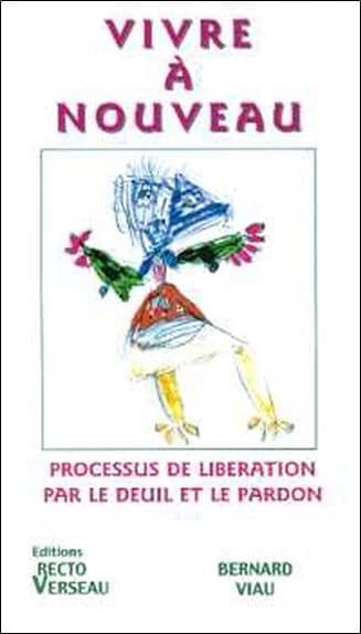 Vivre à nouveau ; processus de libération par le deuil et le pardon