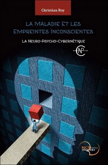 La maladie et les empreintes inconscientes ; la neuro-psycho-cybernétique