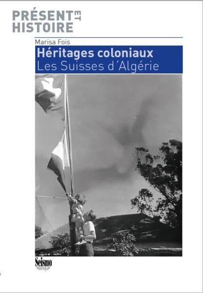 Héritages coloniaux ; les Suisses d'Algérie
