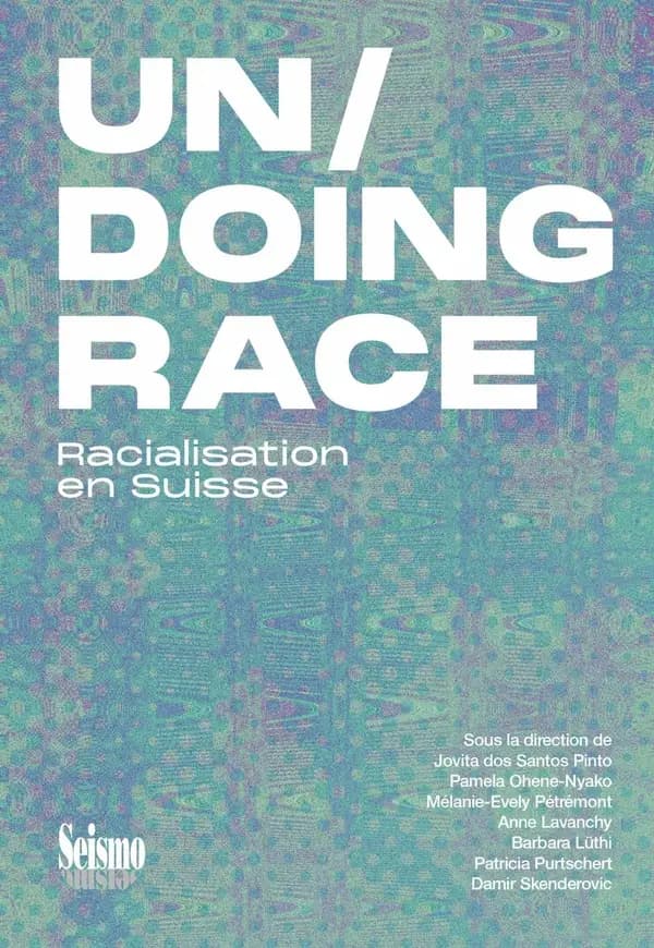Un-doing race : la racialisation en Suisse