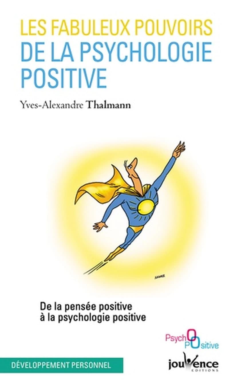 Les fabuleux pouvoirs de la psychologie positive : de la pensée positive à la psychologie positive
