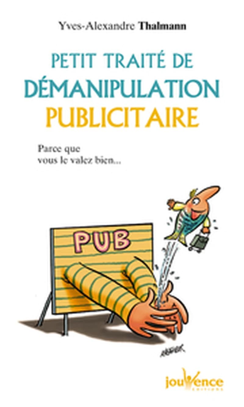 Petit traité de démanipulation publicitaire : parce que vous le valez bien mieux que ça !