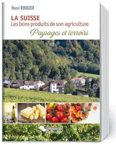 La Suisse : les bons produits de son agriculture : terroirs et paysages