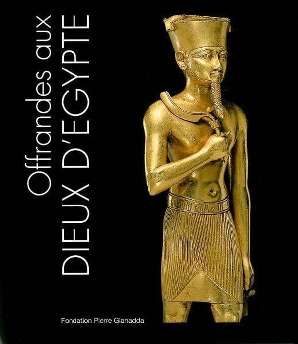 Offrandes aux dieux d'Égypte : [exposition], Fondation Pierre Gianadda, Martigny, Suisse, 17 mars au 8 juin 2008
