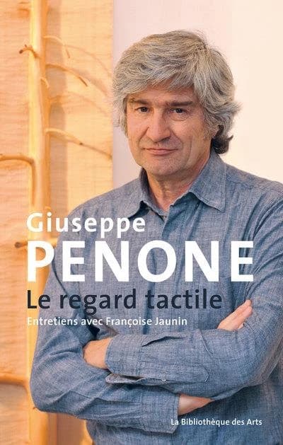 Giuseppe Penone : le regard tactile : entretiens avec Françoise Jaunin