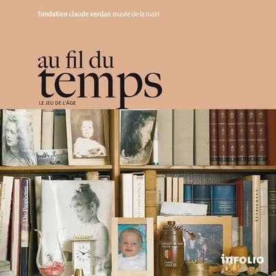 Au fil du temps : le jeu de l'âge : [exposition, Fondation Claude Verdan-Musée de la main, 27 novembre 2008-8 novembre 2009]