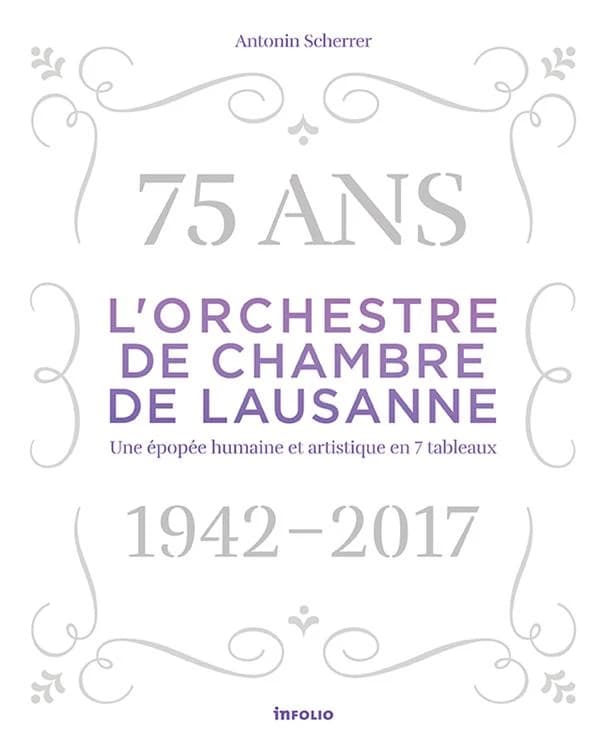 L'Orchestre de chambre de Lausanne : 75 ans, 1942-2017, une épopée humaine et artistique en 7 tableaux : 75 ans, 1942-2017 : une épopée humaine et artistique en 7 tableaux