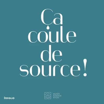 Ça coule de source ! : aqueduc et histoires d'eau dans la Nyon romaine : [exposition, 19 mai 2017-3 juin 2018]