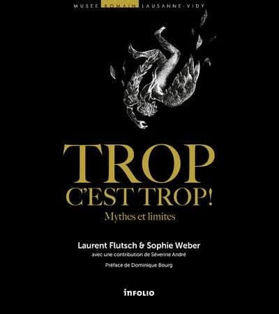 Trop c'est trop ! : mythes et limites : [exposition, Lausanne, Musée romain de Lausanne-Vidy, 4 mars 2017-7 janvier 2018]