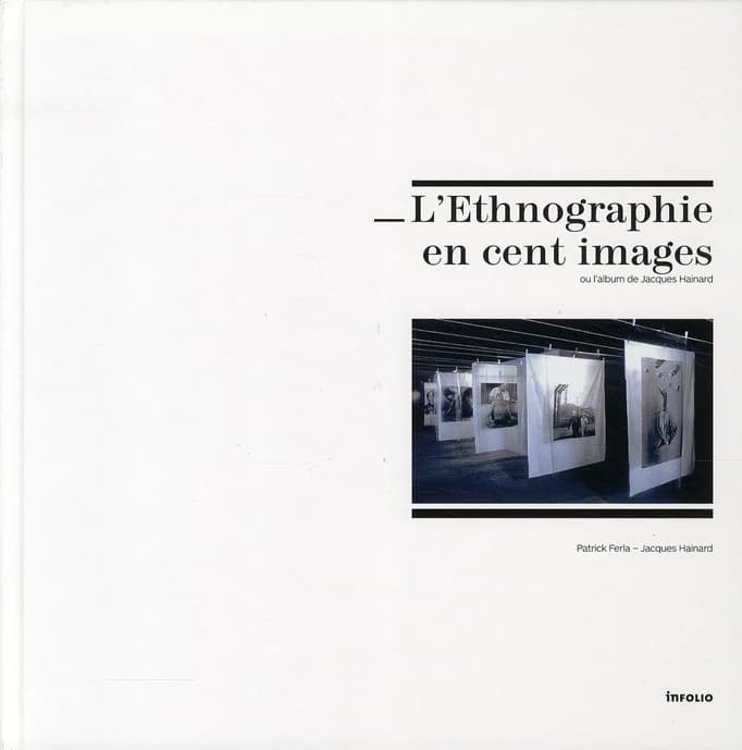 L'ethnographie en cent images ou L'album de Jacques Hainard : [entretiens réalisés par] Patrick Ferla