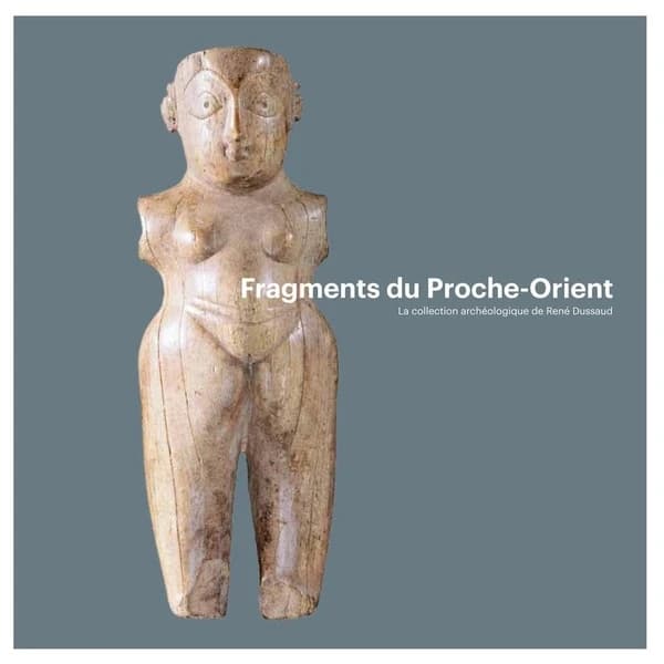 Fragments du Proche-Orient : la collection archéologique de René Dussaud : [exposition, Pully, Musée de la Villa romaine de Pully, 9 avril-28 septembre 2014]