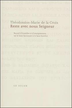 Reste avec nous Seigneur : recueil d'homélies et d'enseignements sur le Saint Sacrement et le Saint Sacrifice