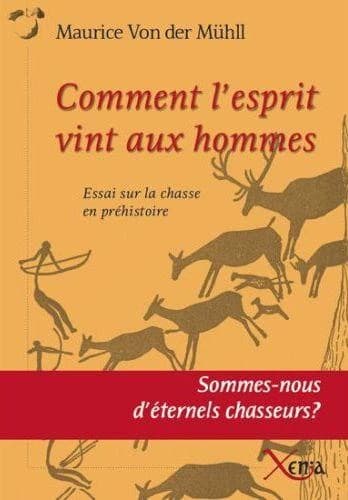 Comment l'esprit vint aux hommes : essai sur la chasse en Préhistoire