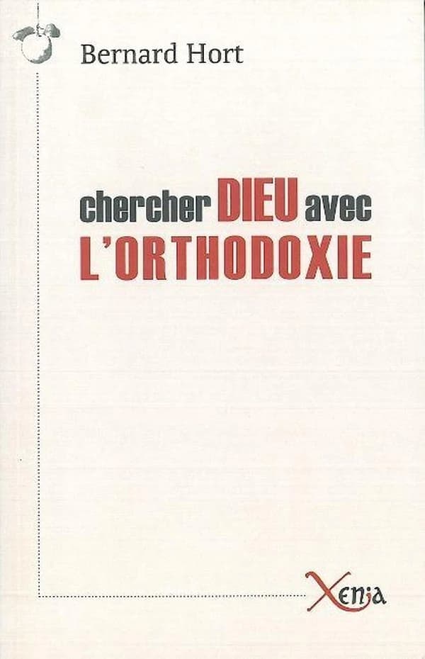 Chercher Dieu avec l'Orthodoxie : essai sur les enjeux spirituels de la relation entre l'Est et l'Ouest européen