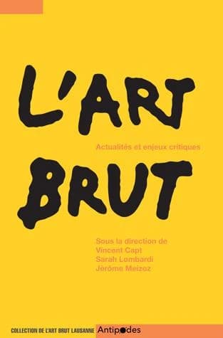 L'art brut : actualité et enjeux critiques : [actes du colloque international, Université de Lausanne, 3-4 novembre 2016]