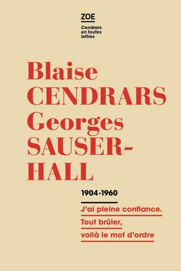 Blaise Cendrars-Georges Sauser-Hall : correspondance, 1904-1960 : "J'ai pleine confiance. Tout brûler, voilà le mot d'ordre"