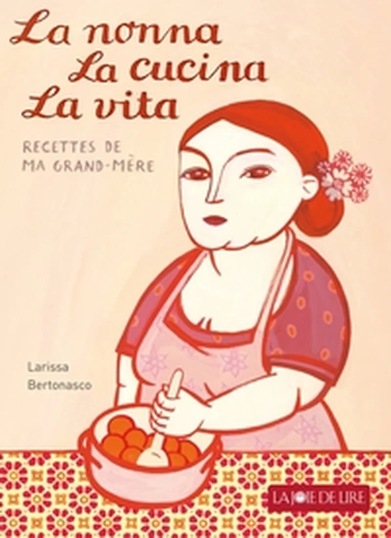 La nonna, la cucina, la vita : les merveilleuses recettes de ma grand-mère (4ème éd.) texte et images de Larissa Bertonasco ; traduction de Genia Català