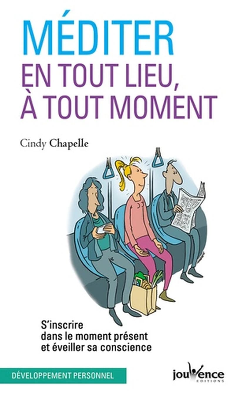 Méditer en tout lieu, à tout moment - S'inscrire dans le moment présent et éveiller sa conscience