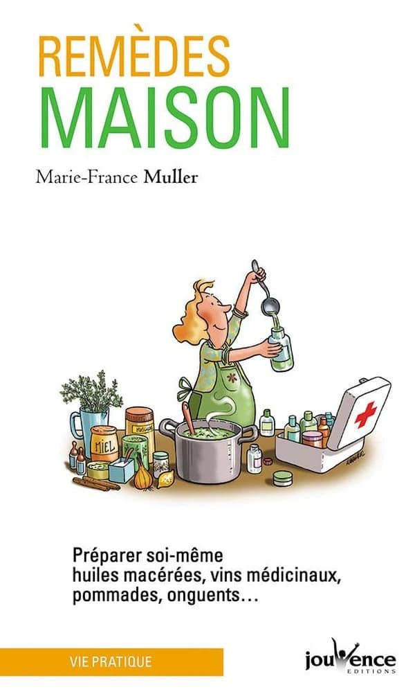 Remèdes maison ; préparer soi-même huiles macérées, vins médicinaux, pommades, onguents...