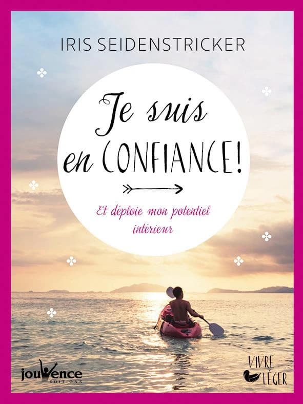 Je suis en confiance ! : et déploie mon potentiel intérieur