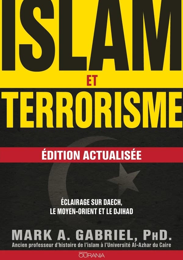 Islam et terrorisme : éclairage sur Daech, le Moyen-Orient et le djihad (Éd. actualisée) Mark A. Gabriel ; [traduction, Odile Favre, Johanna Hofmann]