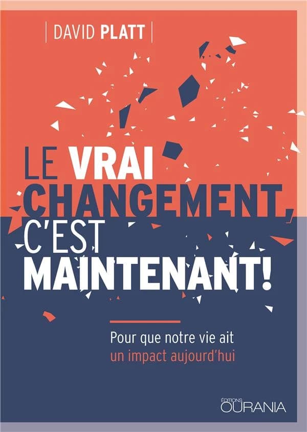 Le vrai changement, c'est maintenant ! : pour que notre vie ait un impact aujourd'hui