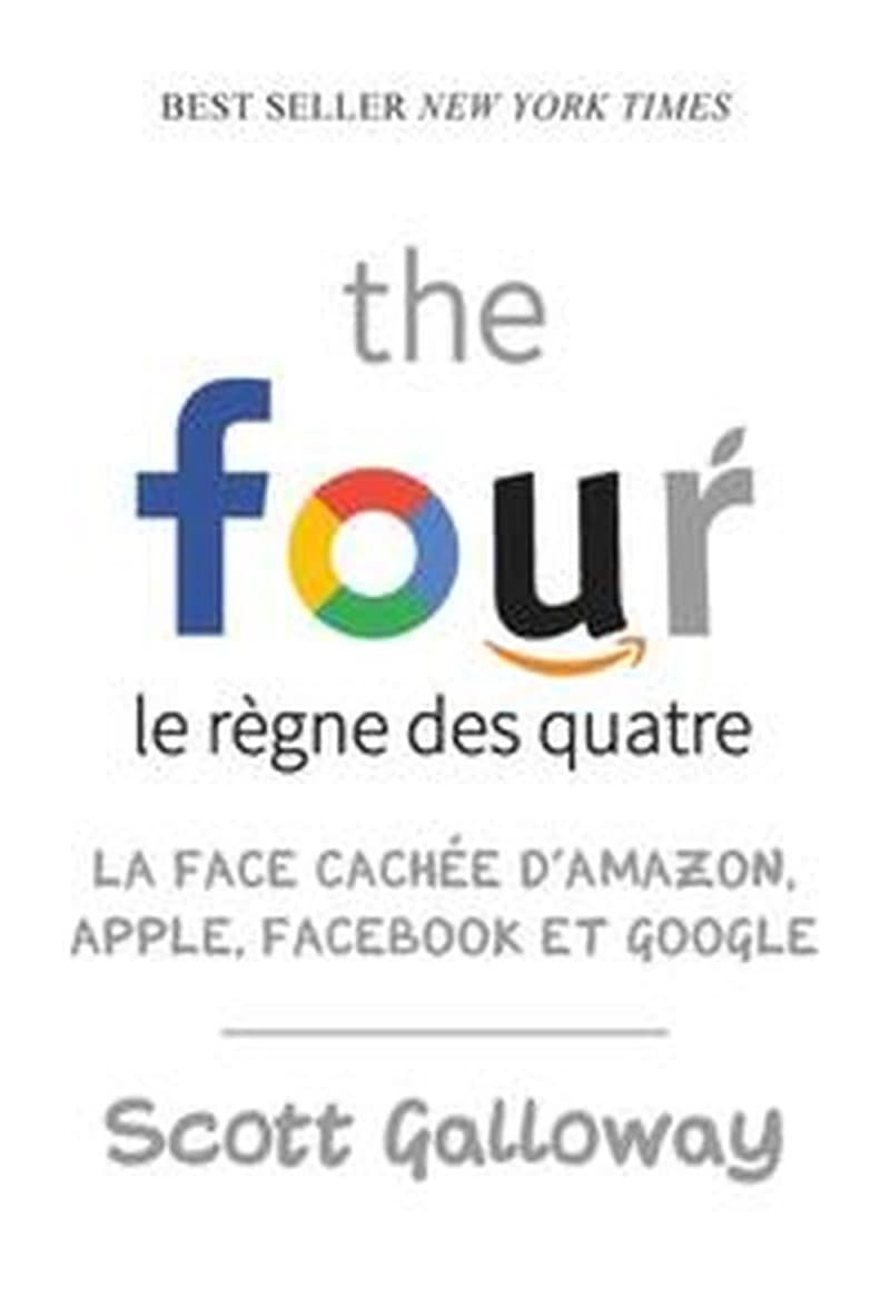 The four : le règne des quatre : la face cachée d'Amazon, Apple, Facebook et Google