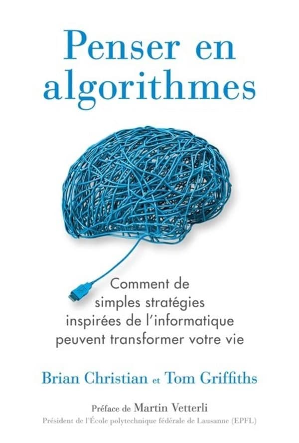 Penser en algorithmes : [comment de simples stratégies inspirées de l'informatique peuvent transformer votre vie]