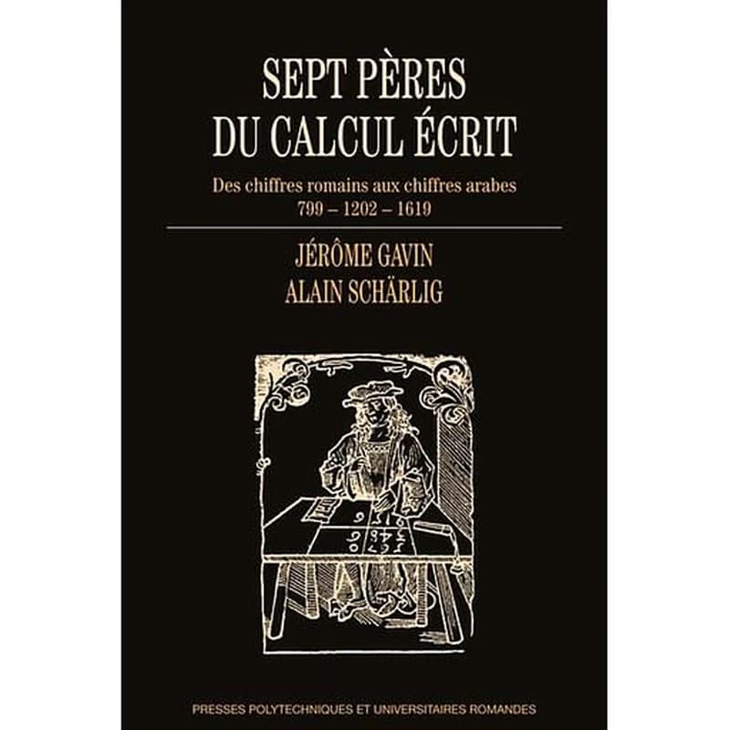 Sept pères du calcul écrit : des chiffres romains aux chiffres arabes : 799-1202-1619