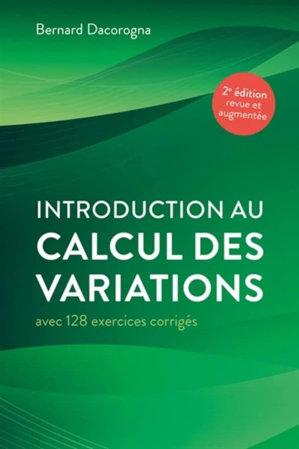 Introduction au calcul des variations : avec 128 exercices corrigés (2e éd. revue et augmentée) Bernard Dacorogna
