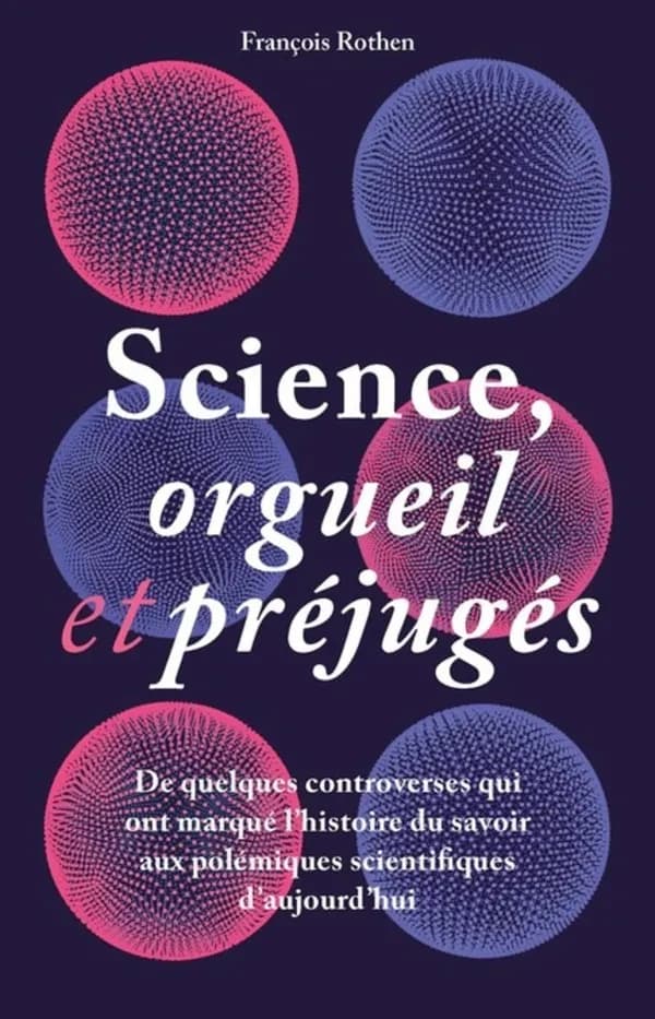 Science, orgueil et préjugés : de quelques controverses qui ont marqué l'histoire du savoir aux polémiques scientifiques d'aujourd'hui