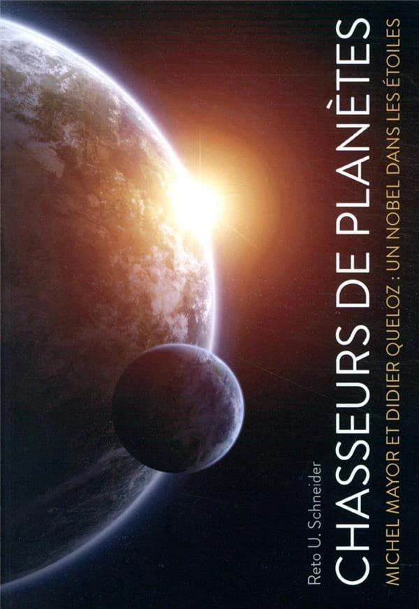 Chasseurs de planètes : Michel Mayor et Didier Queloz : un Nobel dans les étoiles