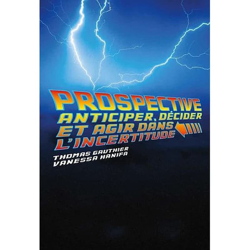 Prospective : anticiper, décider et agir dans l'incertitude