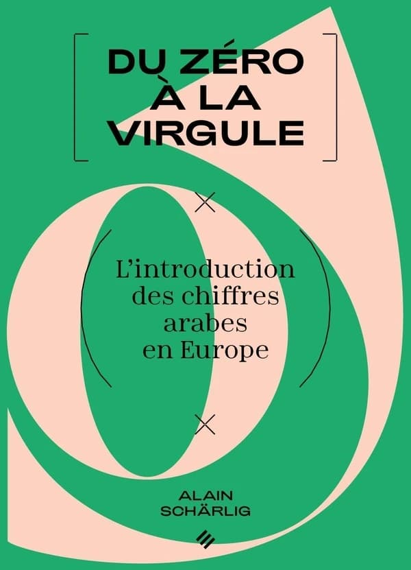 Du zéro à la virgule : l'introduction des chiffres arabes en Europe (2e éd.) Alain Schärlig