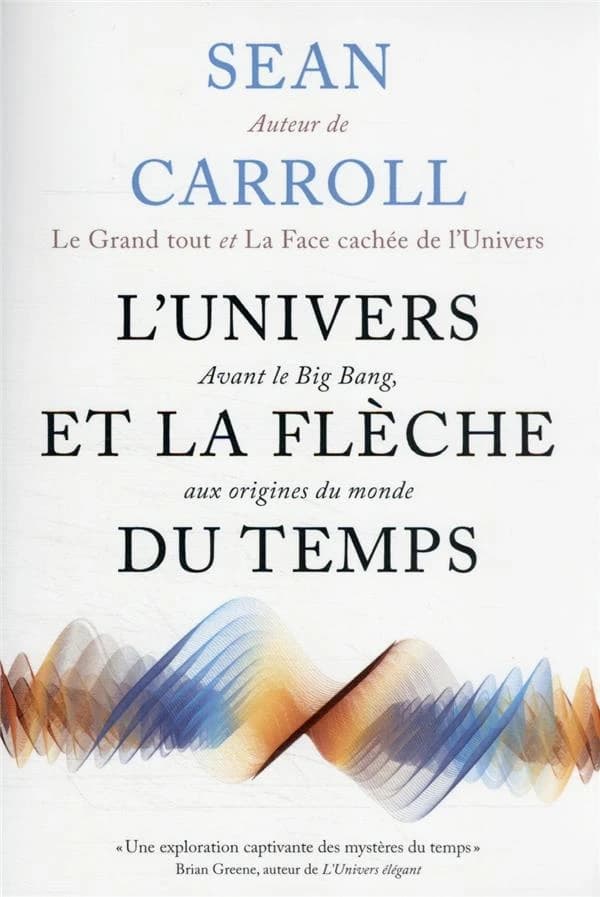 L'univers et la flèche du temps : avant le big bang, aux origines du monde