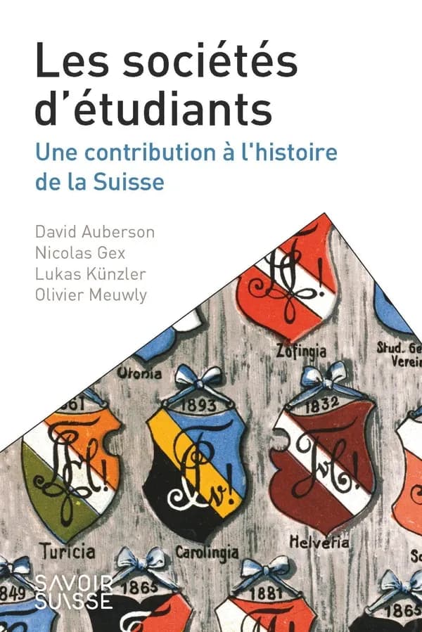 Les sociétés d'étudiants : une contribution à l'histoire de la Suisse (Première édition) David Auberson, Nicolas Gex, Lukas Künzler, Olivier Meuwly