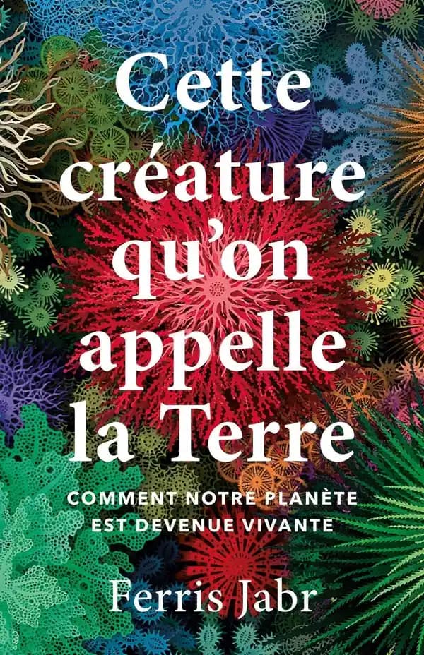 Cette créature qu'on appelle la Terre : comment notre planète est devenue vivante