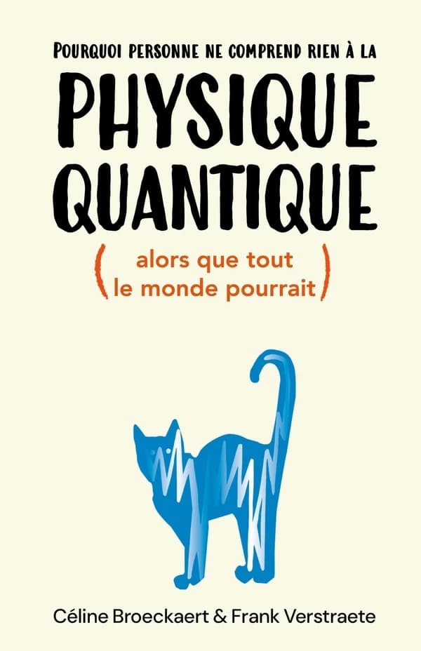 Pourquoi personne ne comprend rien à la physique quantique (alors que tout le monde pourrait)
