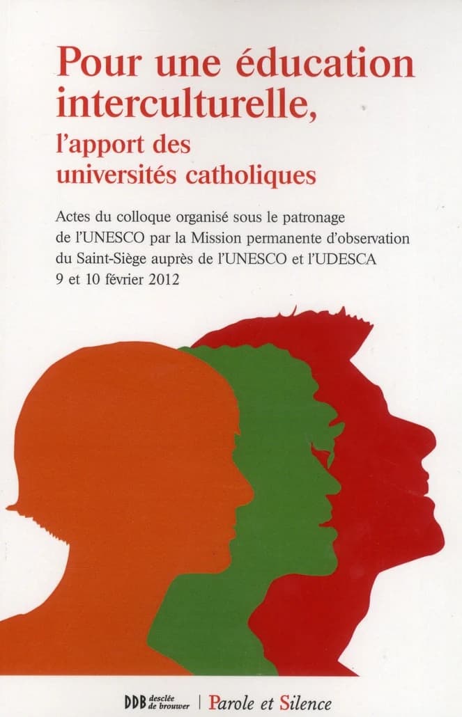 Pour une éducation interculturelle : l'apport des universités catholiques : actes du colloque organisé sous le patronage de l'UNESCO, [9 et 10 février 2012, siège de l'UNESCO]