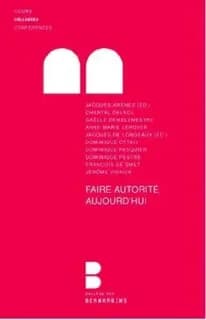 Faire autorité aujourd'hui : colloque des 19 au 20 octobre 2012 au Collège des Bernardins