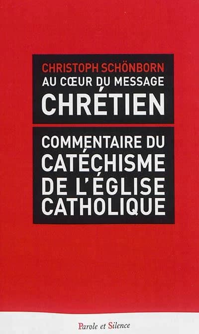 Au coeur du message chrétien : commentaire du "Catéchisme de l'Église catholique"