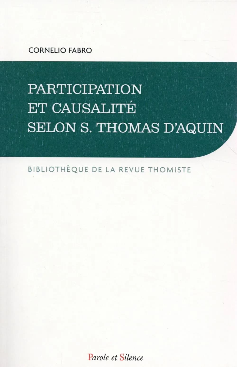 Participation et causalité selon S. Thomas d'Aquin. [Précédé de] Fabro et l'être intensif ([Reproduction en fac-similé]) Cornelio Fabro ; édition française de 1961 traduite de l'italien par Jean-Julien de Santo-Tomás o.p. ; avertissement de Thierry-Domini