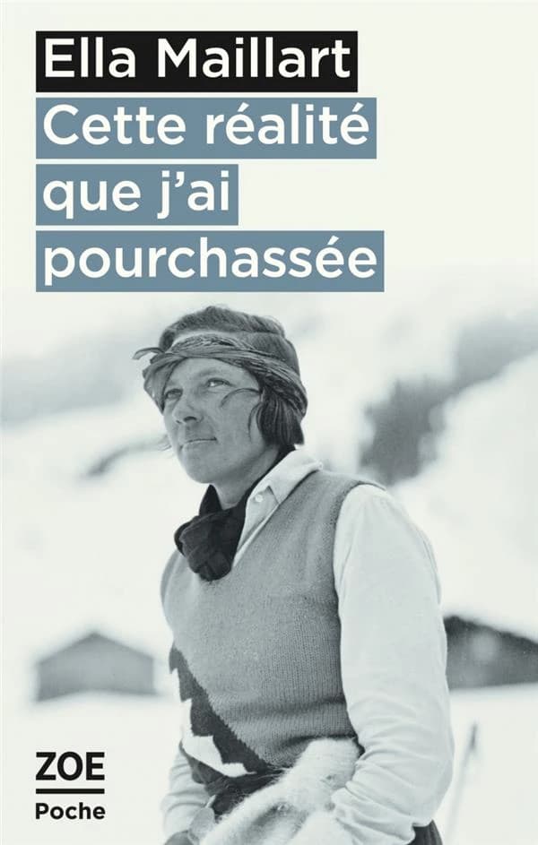 Cette réalité que j'ai pourchassée (Nouvelle éd. revue et augmentée) Ella Maillart ; avant-propos d'Olivier Bauer