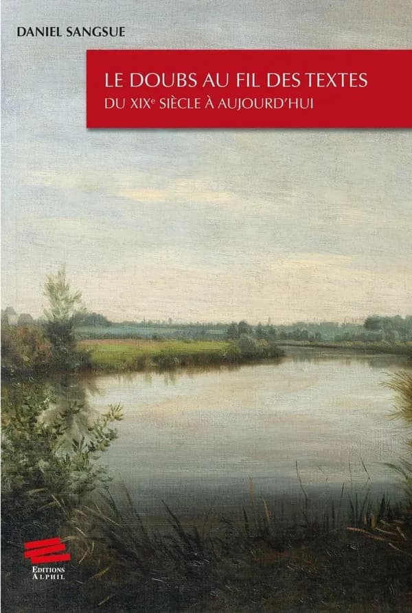 Le Doubs au fil des textes : du XIXe siècle à aujourd'hui : essai suivi d'une anthologie