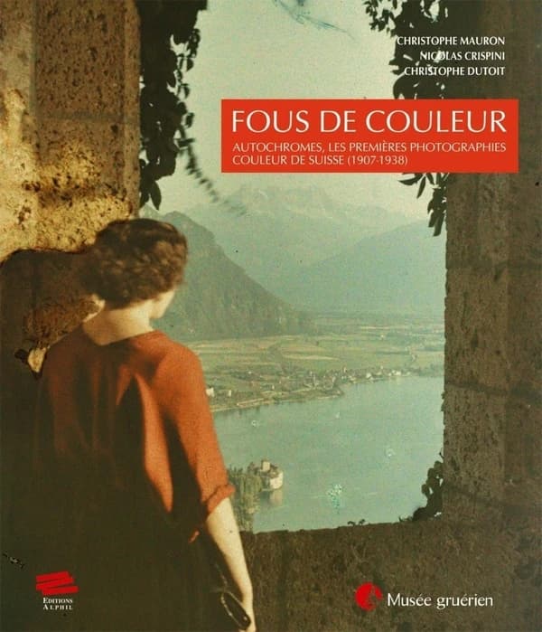 Fous de couleur : autochromes, les premières photographies couleur de Suisse, 1907-1938 : [exposition, Bulle (Suisse), Musée gruérien, 26 septembre 2015-10 janvier 2016]