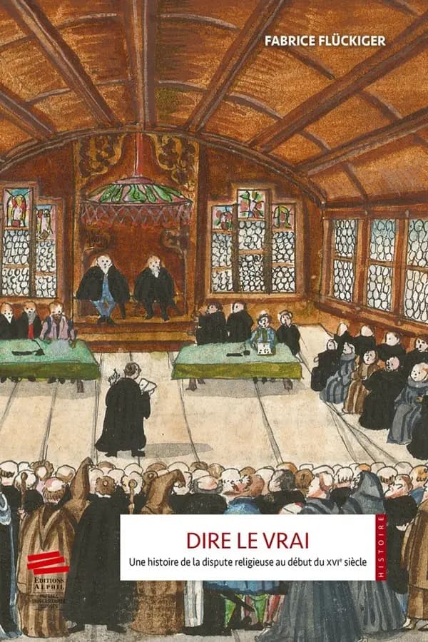 Dire le vrai : une histoire de la dispute religieuse au début du XVIe siècle : ancienne Confédération helvétique, 1523-1536